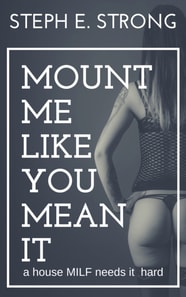 Mount Me Like You Mean It: A House MILF Needs It Hard