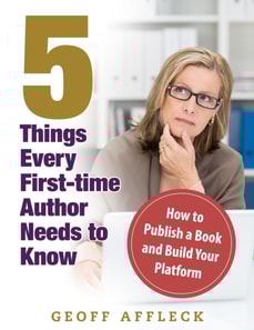 5 Things Every First-Time Author Needs to Know: How to Publish a Book and Build Your Platform