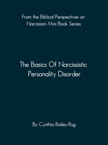 From the Biblical Perspectives on Narcissism Mini Book Series: The Basics of Narcissistic Personality Disorder