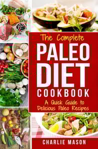 Complete Paleo Diet Cookbook: A Quick Guide to Delicious Paleo Recipes