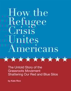 How the Refugee Crisis Unites Americans: The Untold Story of the Grassroots Movement Shattering Our Red and Blue Silos