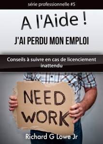A l'Aide ! J'ai Perdu Mon Emploi Conseils à suivre en cas de licenciement inattendu