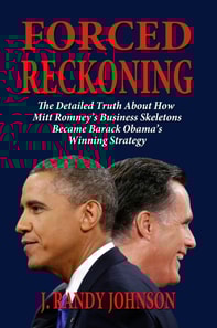Forced Reckoning: The Detailed Truth About How Mitt Romney's Business Skeletons Became Barack Obama's Winning Strategy