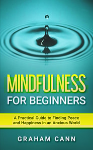 Mindfulness for Beginners: A Practical Guide to Finding Peace and Happiness in an Anxious World