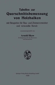 Tabellen zur Querschnittsbemessung von Holzbalken mit Beispielen für Bau- und Zimmerermeister und verwandte Berufe