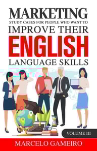 Marketing Study Cases For People Who Want to Improve Their English Language Skills.  Volume III