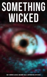 Something Wicked: 560+ Horror Classics, Macabre Tales & Supernatural Mysteries