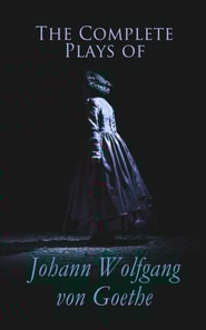 Complete Plays of Johann Wolfgang von Goethe