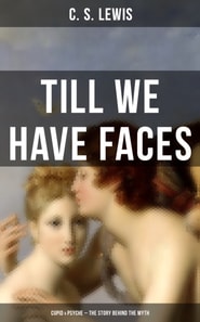 TILL WE HAVE FACES (Cupid & Psyche - The Story Behind the Myth)