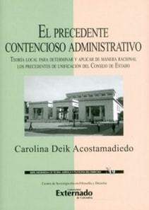 El precedente contencioso administrativo. Teoría local para determinar y aplicar de manera racional los precedentes de unificación del Consejo de Estado.