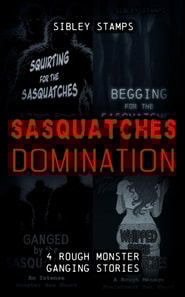 Sasquatches: Domination: 4 Rough Monster Ganging Stories