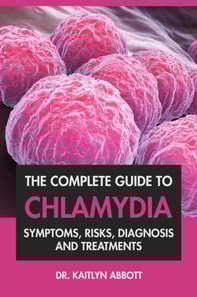 Complete Guide To Chlamydia: Symptoms, Risks, Diagnosis and Treatments