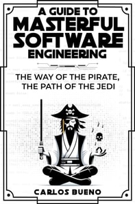 Guide to Masterful Software Engineering:  The Way of The Pirate, The Path of The Jedi