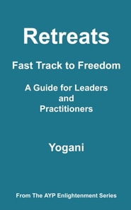 Retreats - Fast Track to Freedom - A Guide for Leaders and Practitioners