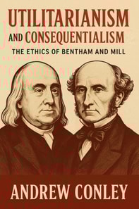 Utilitarianism and Consequentialism: The Ethics of Bentham and Mill