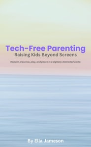 Tech-Free Parenting: Raising Kids Beyond Screens
