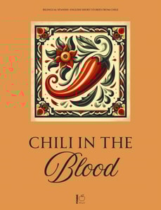 Chili in the Blood: Bilingual Spanish-English Short Stories From Chile