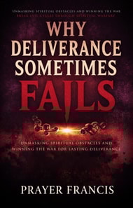 Why Deliverance Sometimes Fails: Unmasking Spiritual Obstacles and Winning the War for Lasting Deliverance: Break Evil Cycles Through Spiritual Warfare