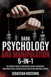 Dark Psychology and Manipulation 5-1: The Complete Guide to Gaslighting, Social Engineering, Dark Triad Tactics, Cognitive Bias Exploits and Emotional Control