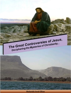 Great Controversies of Jesus, Deciphering the Mysteries of Christianity...