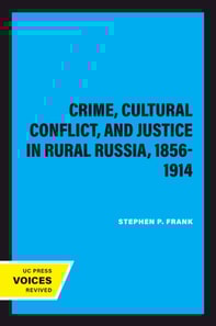 Crime, Cultural Conflict, and Justice in Rural Russia, 1856-1914