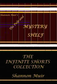 Shannon Muir's The Pulp and Mystery Shelf: The Infinite Shorts Collection