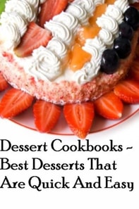 Dessert Cookbooks - Best Desserts That Are Quick And Easy