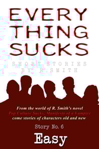 Everything Sucks #6, Easy.