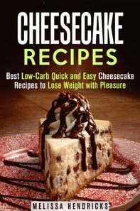 Cheesecake Recipes: Best Low-Carb Quick and Easy Cheesecake Recipes to Lose Weight with Pleasure