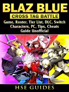 Blaz Blue Cross Tag Battle Game, Roster, Tier List, DLC, Switch, Characters, PC, Tips, Cheats, Guide Unofficial
