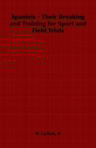 Spaniels - Their Breaking and Training for Sport and Field Trials