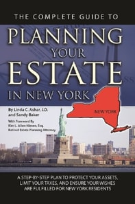 Complete Guide to Planning Your Estate In New York A Step-By-Step Plan to Protect Your Assets, Limit Your Taxes, and Ensure Your Wishes Are Fulfilled for New York Residents