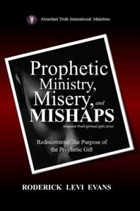 Prophetic Ministry, Misery, and Mishaps: Rediscovering the Purpose of the Prophetic Gift