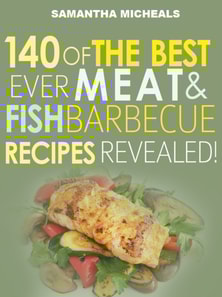 Barbecue Cookbook : 140 Of The Best Ever Barbecue Meat & BBQ Fish Recipes Book...Revealed!