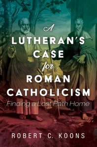 Lutheran's Case for Roman Catholicism