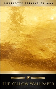 The Yellow Wallpaper: A Story