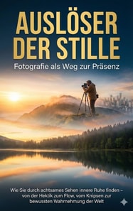 Ausloser der Stille: Fotografie als Weg zur Prasenz