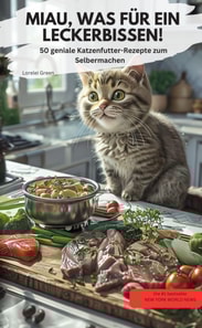 MIAU, WAS FÜR EIN LECKERBISSEN!  – 50 geniale Katzenfutter-Rezepte zum Selbermachen 