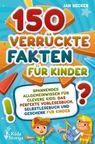 150 verrückte Fakten für Kinder - Spannendes Allgemeinwissen für clevere Kids: Das perfekte Vorlesebuch, Selbstlesebuch und Geschenk für Kinder
