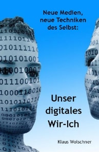 Unser digitales Wir-Ich. Neue Medien, Neue Techniken des Selbst