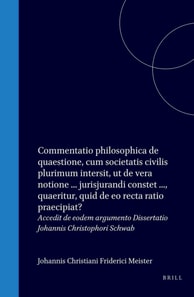 Johannis Christiani Friderici Meister ... Commentatio philosophica de quaestione : cum societatis civilis plurimum intersit, ut de vera notione, usu atque efficacia jurisjurandi constet ... quaeritur, quid de eo recta ratio praecipiat?