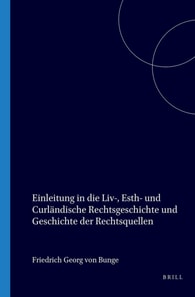 Einleitung in die Liv-, Esth- und Curlandische Rechtsgeschichte und Geschichte der Rechtsquellen