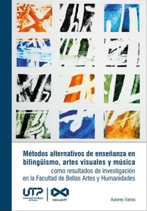 Metodos alternativos de ensenanza en bilinguismo, artes visuales y musica como resultados de investigacion en la Facultad de Bellas Artes y Humanidades