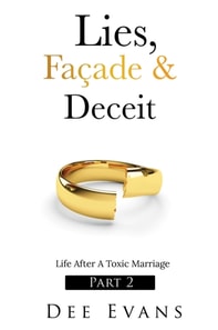Lies, Facade & Deceit: Life After A Toxic Marriage Part 2