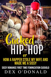 Cucked and Hip-Hop or How a Rapper Stole My Wife and Made Me a Sissy: Sissy Romance First Time Feminization Cuckold (The Sissy Cuck Chronicles Ep. 1)
