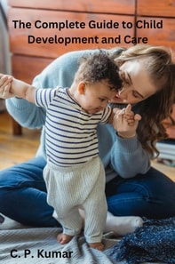 Complete Guide to Child Development and Care