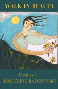 Walk in Beauty: Poems of Jacqueline Kaczynski