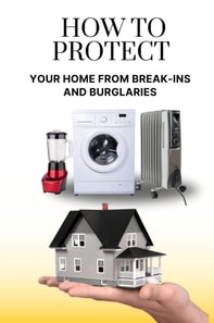 How to Protect Your Home from Break-Ins and Burglaries