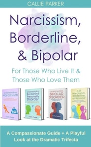 Narcissism, Borderline, & Bipolar: For Those Who Live It & Those Who Love Them: A Compassionate Guide + A Playful Look at the Dramatic Trifecta (Is It Narcissism, Borderline, or Bipolar?)