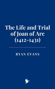 Life and Trial of Joan of Arc (1412-1431)